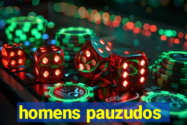 homens pauzudos